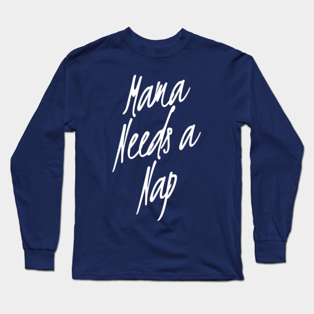 Mama Needs A Nap | Mothers day Gift | Funny Mom Shirt Long Sleeve T-Shirt by DesignsbyZazz